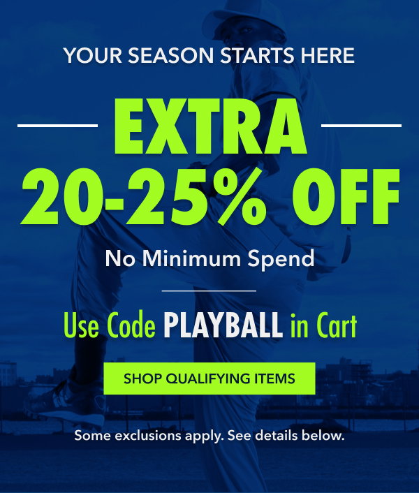 Your Season Starts Here. Extra 20-25% Off No Minimum Spend. Use Code PLAYBALL25 in Cart. Some exclusions apply. See details below.
