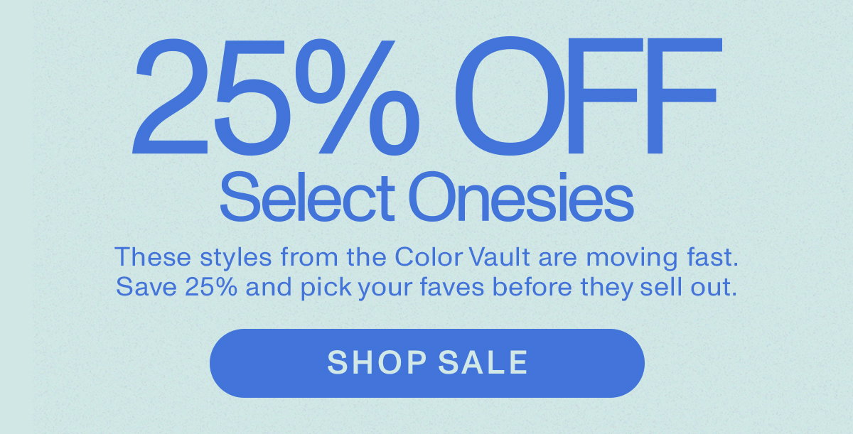 25% OFF Select Onesies: These styles from the Core Vault are moving fast. Save 25% and pick your faves before they sell out.