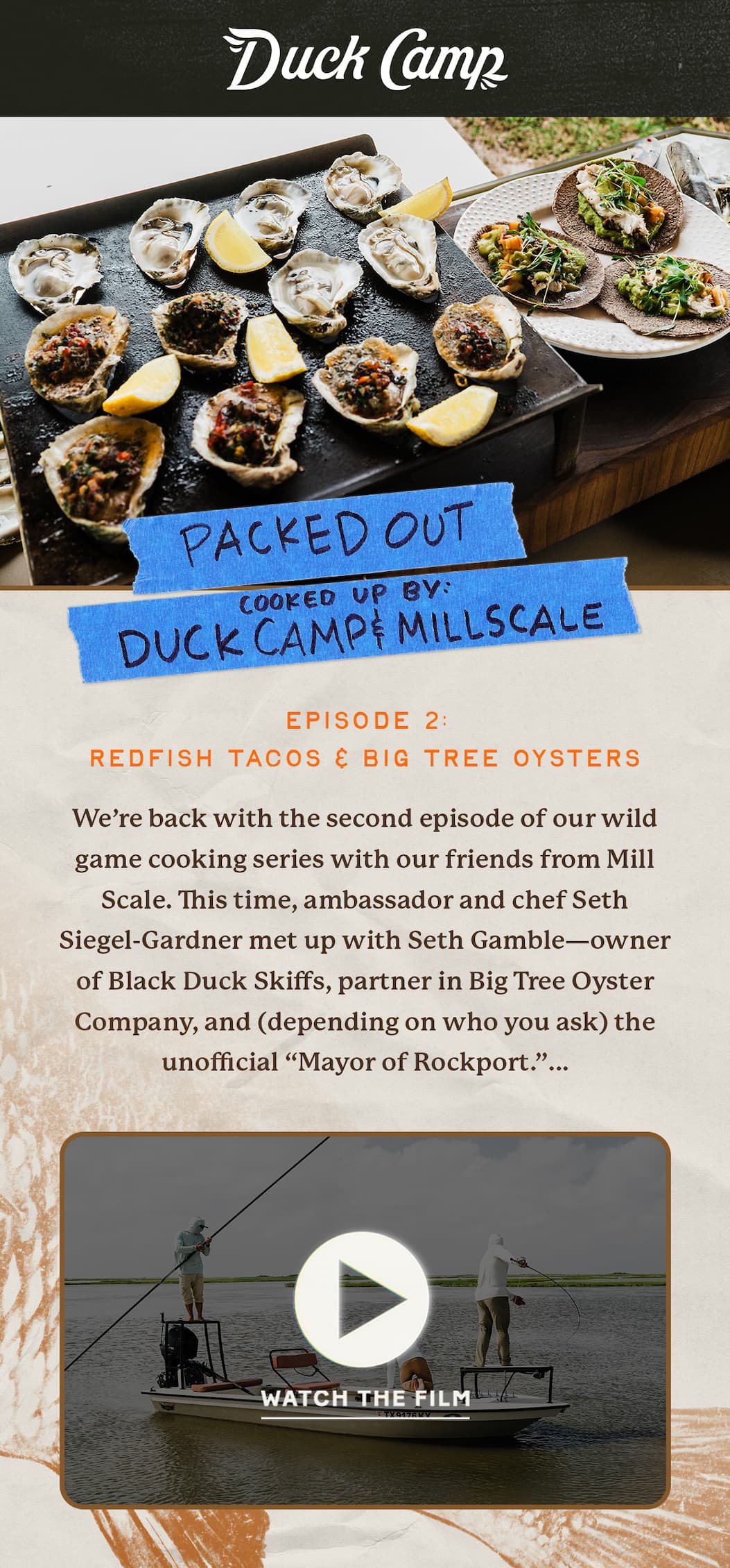 Duck Camp  |  We’re back with the second episode of our wild game cooking series with our friends from Mill Scale.    This time, Ambassador and chef Seth Siegel-Gardner met up with Seth Gamble—owner of Black Duck Skiffs, partner in Big Tree Oyster Company, and (depending on who you ask) the unofficial “Mayor of Rockport.”...
