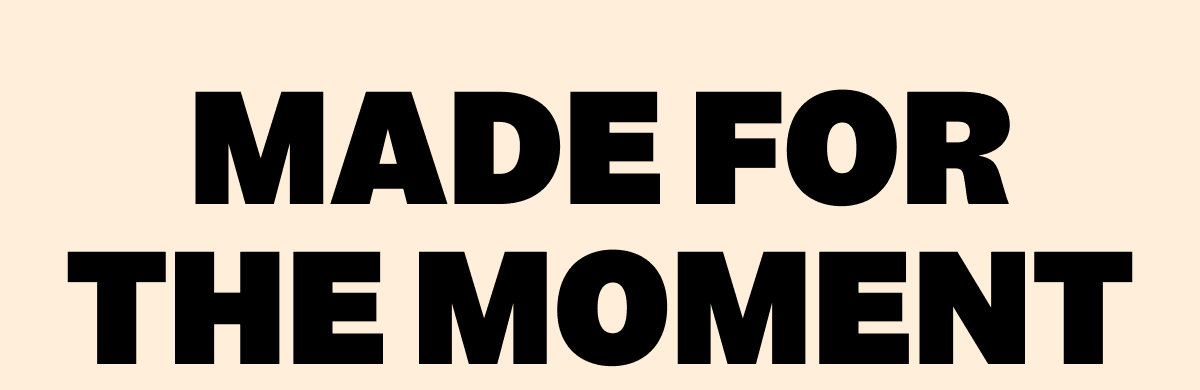 MADE FOR THE MOMENT