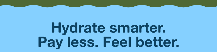 Hydrate smarter. Pay less. Feel better.