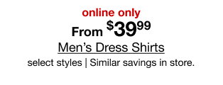 online only From $39.99 Men's Dress Shirts select styles | Similar savings in store.
