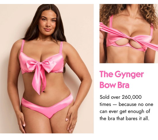 The Gynger Bow Bra. Sold over 260.000 times - because no one can ever get enough of the bra that bares it all.