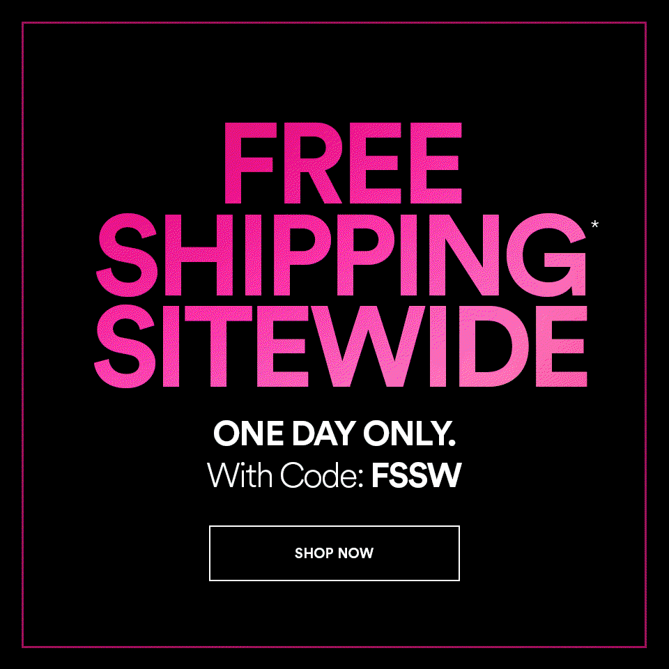 FREE SHIPPING* SITEWIDE - ONE DAY ONLY - WITH CODE: FSSW - SHOP NOW >