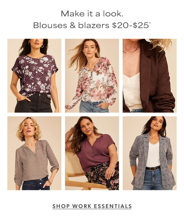 Make it a look. Blouses & blazers $20-$25*. Shop work essentials.