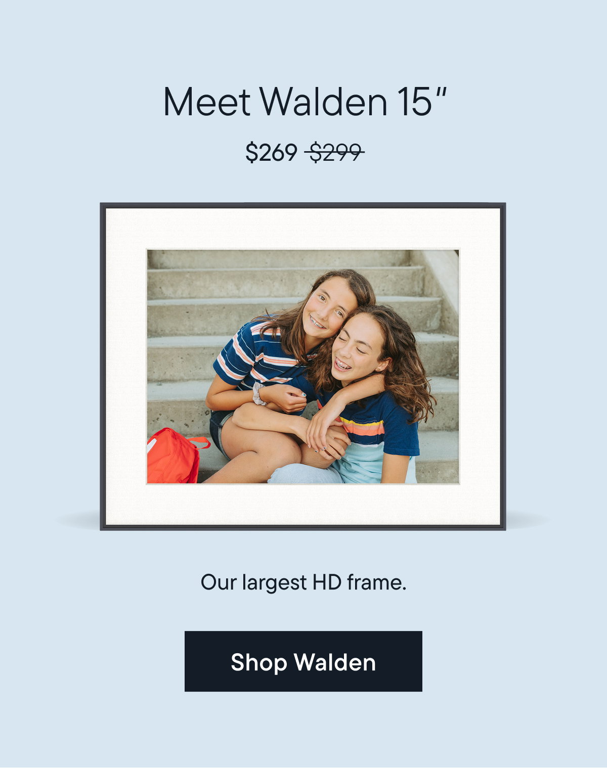 Walden 15". Our largest HD frame.
