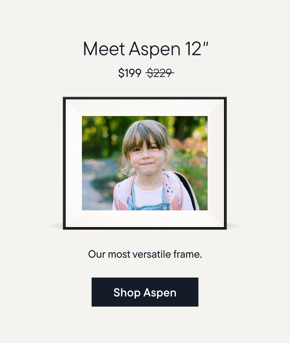 Aspen 12". Our most versatile frame. Shop now.