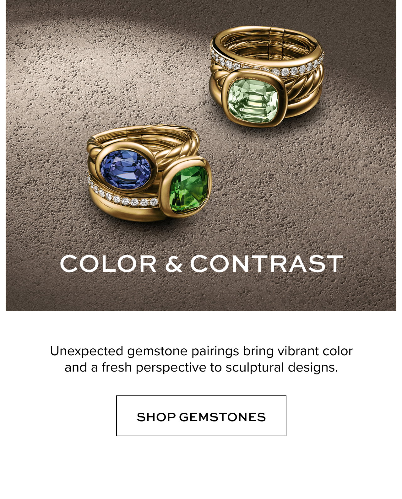 Color & Contrast: Unexpected gemstone pairings bring vibrant color and a fresh perspective to sculptural designs.
