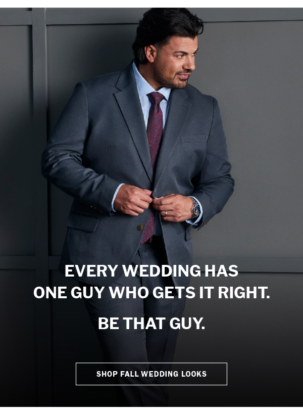 EVERY WEDDING HAS ONE GUY WHO GETS IT RIGHT. BE THAT GUY. SHOP FALL WEDDING LOOKS