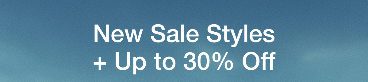 New Sale Styles + Up to 30% Off