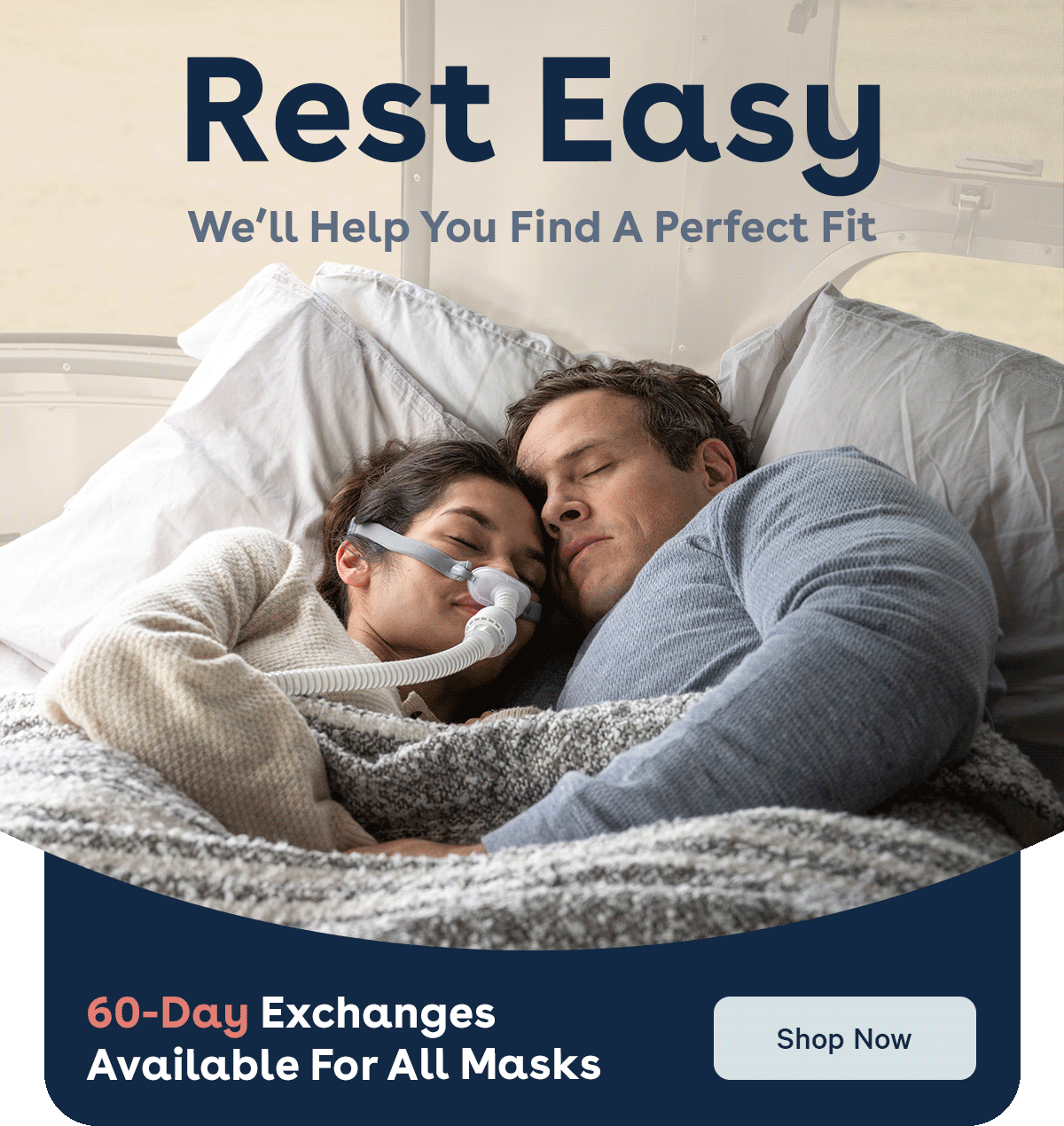 Rest Easy - We’ll Help You Find A Perfect Fit | 60-Day Exchanges Available For All Masks | Browse Masks
