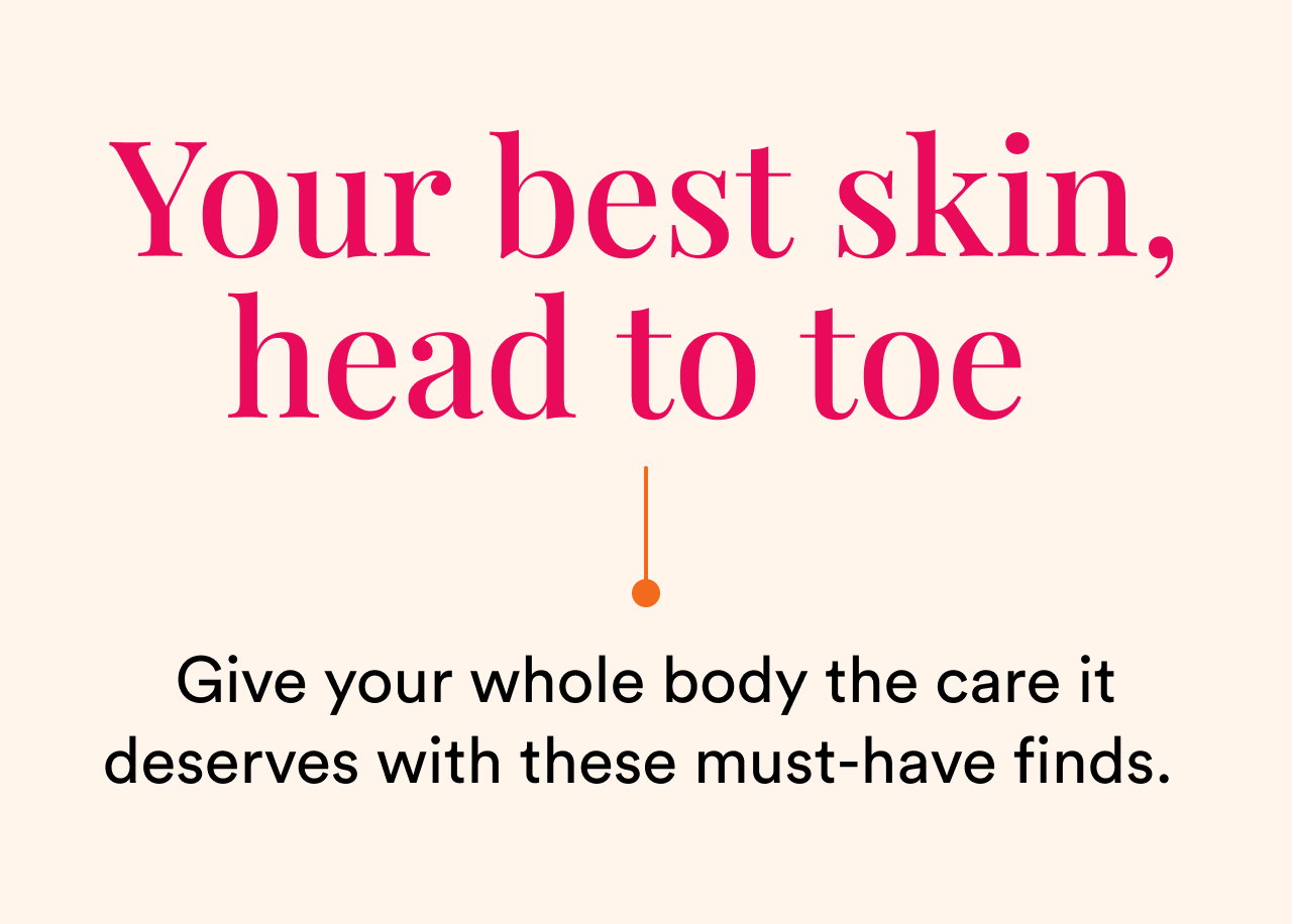 Your best skin, head to toe | Give your whole body the care it deserves with these must-have finds. 