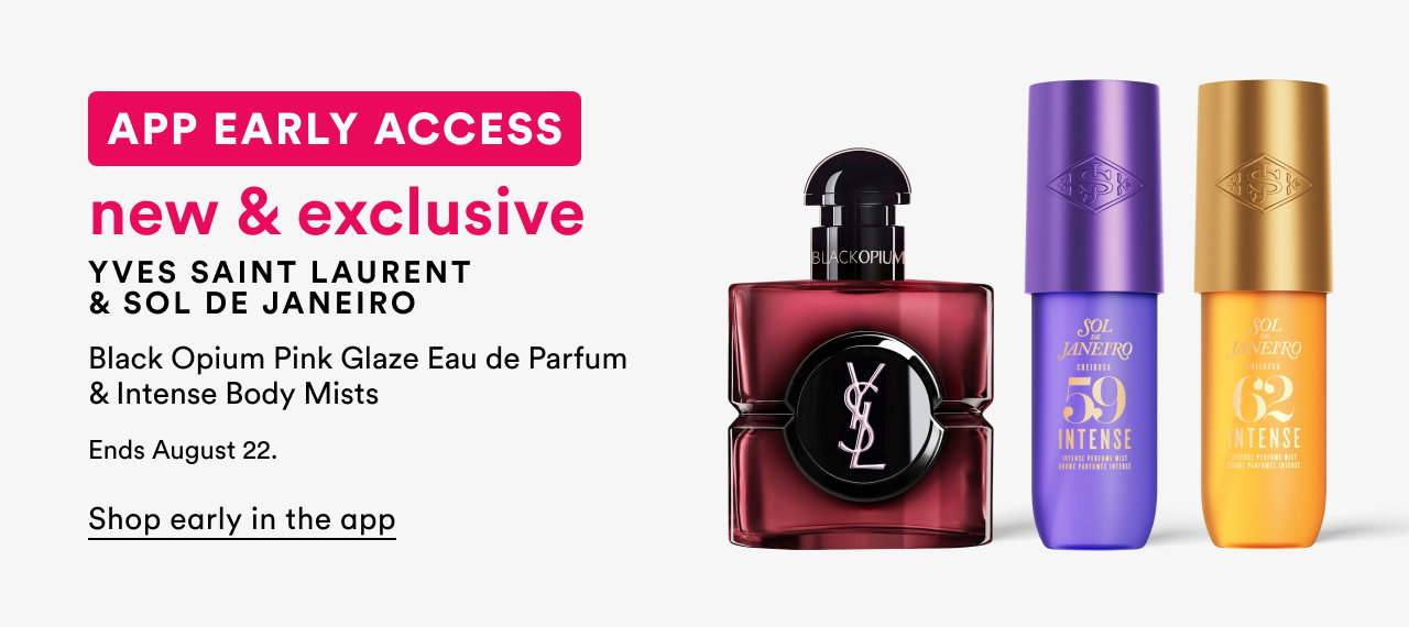 App early access | New & exclusive | Yves Saint Laurent & Sol de Janeiro | Black Opium Pink Glaze Eau de Parfum & Intense Body Mists  | Ends August 22 | Shop early in the app