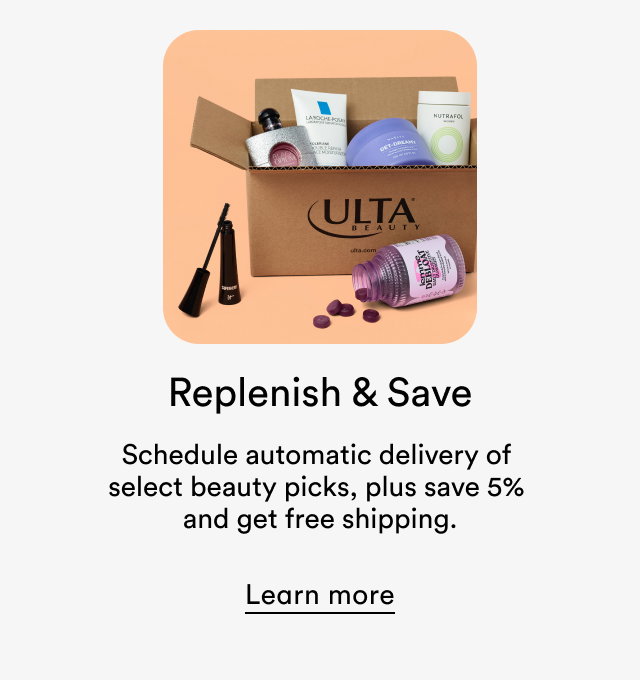 Replenish & Save | Schedule automatic delivery of select beauty picks, plus save 5% and get free shipping. | Learn more