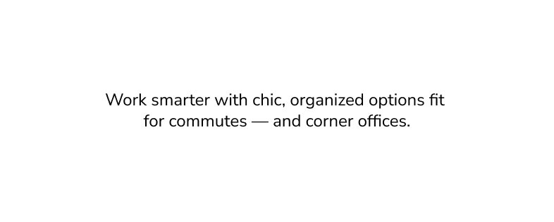 Work smarter with chic, organized options fit for commutes — and corner offices.
