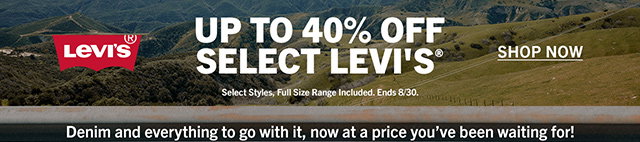 UP TO 40% OFF SELECT LEVI'S® | SHOP NOW | Select Styles, Full Size Range Included. Ends 8/30. | Denim and everything to go with it, now at a price you've been waiting for!