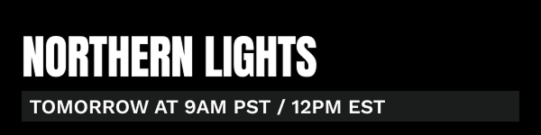Northern Lights available at 9 AM PST / 12 PM EST.