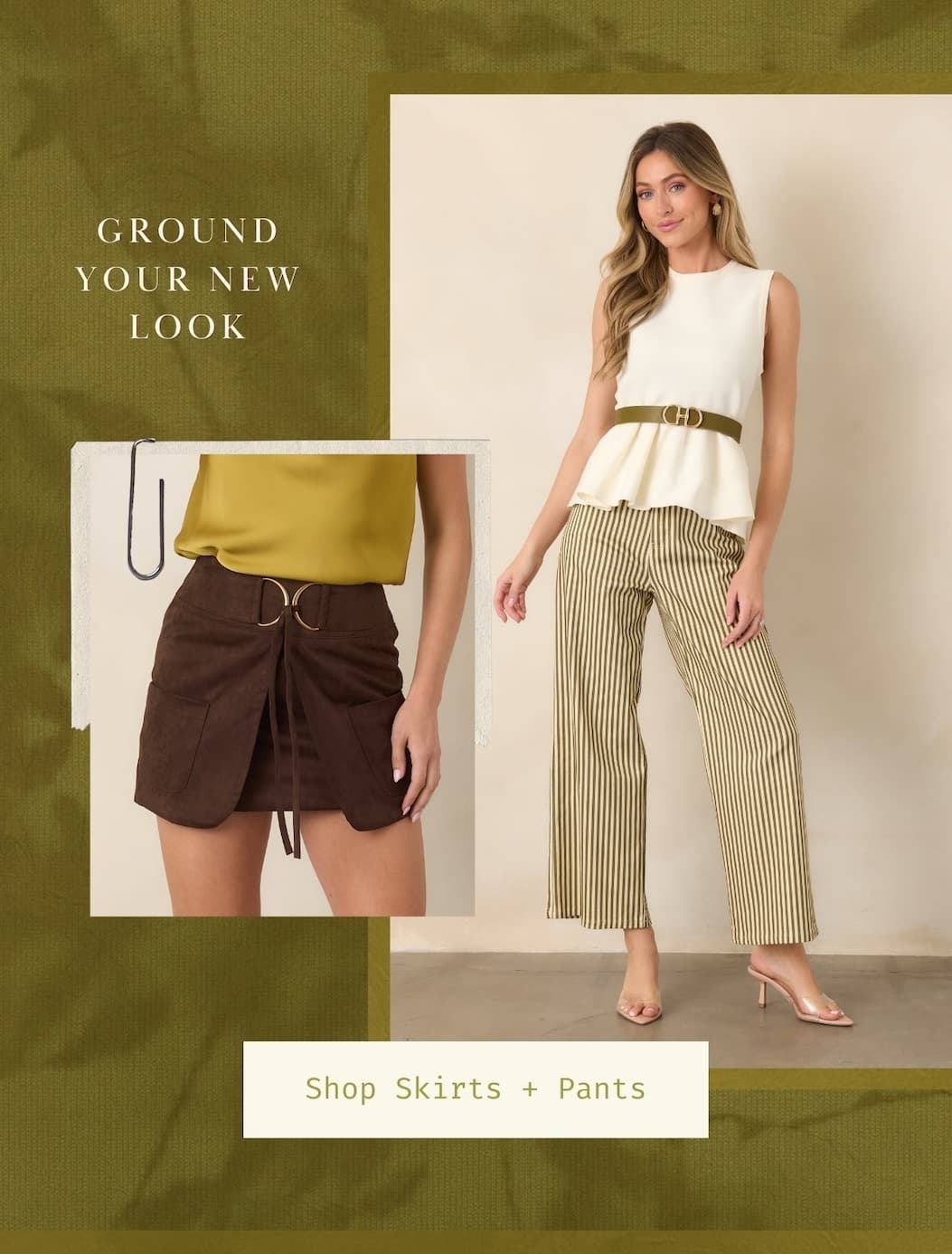 "Ground your new look. Shop Skirts + Pants."
