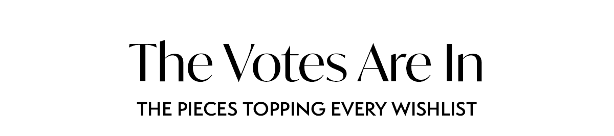 The Votes Are In: The pieces topping every wishlist.
