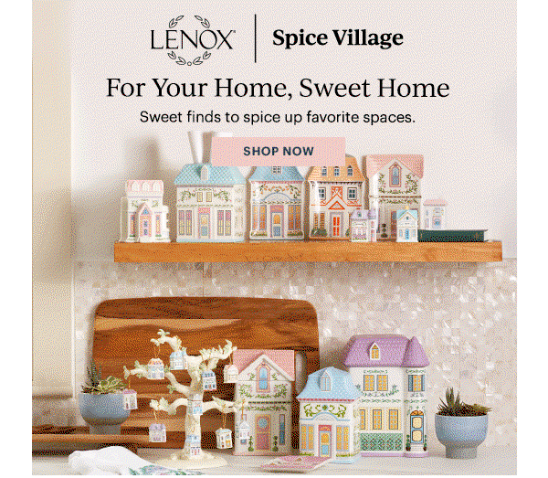 LENOX | Spice Village  For Your Home, Sweet Home  Sweet finds to spice up favorites spaces.  [SHOP NOW]
