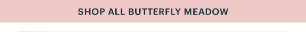 SHOP ALL BUTTERFLY MEADOW