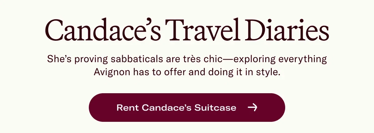 Candace’s Travel Diaries She’s proving sabbaticals are très chic—exploring everything Avignon has to offer and doing it in style.