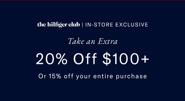 the hilfiger club | IN-STORE EXCLUSIVE Take an Extra 20% Off $100+ Or 15% off your entire purchase 
