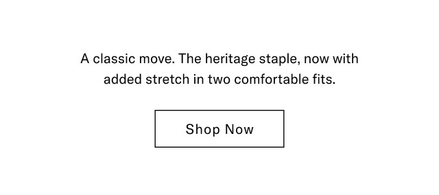 A classic move. The heritage staple, now with added stretch in two comfortable fits. Tapers at the leg for a streamlined look. Shop Now  