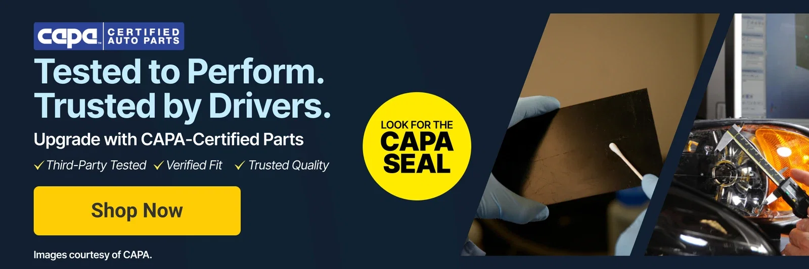 Tested to Perform. Trusted by Drivers. Shop CAPA Certified Auto Parts.