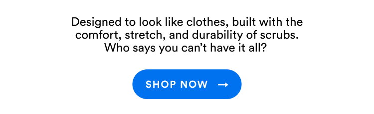 Designed to look like clothes, built with the comfort, stretch, and durability of scrubs. Who says you can't have it all? | Shop Now