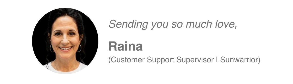 Sending you so much love, Raina (Customer Support Supervisor | Sunwarrior)
