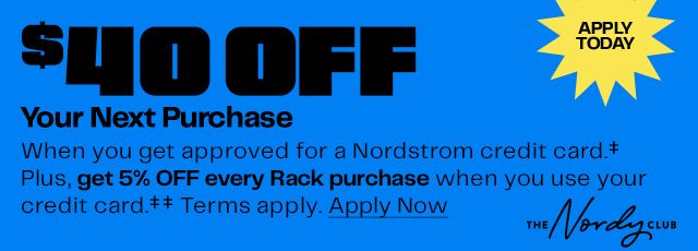 $40 off your next purchase when you get approved for a Nordstrom credit card. Terms apply.