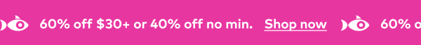 60% off $30+ or 40% off no min. Shop now.