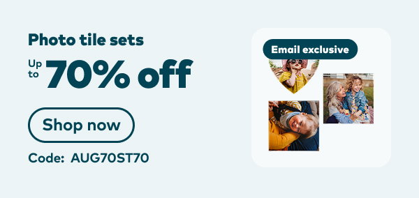 Email exclusive Up to 70% off photo tile sets. Code: AUG70ST70. Shop now.