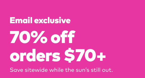 Email exclusive 70% off orders $70+.