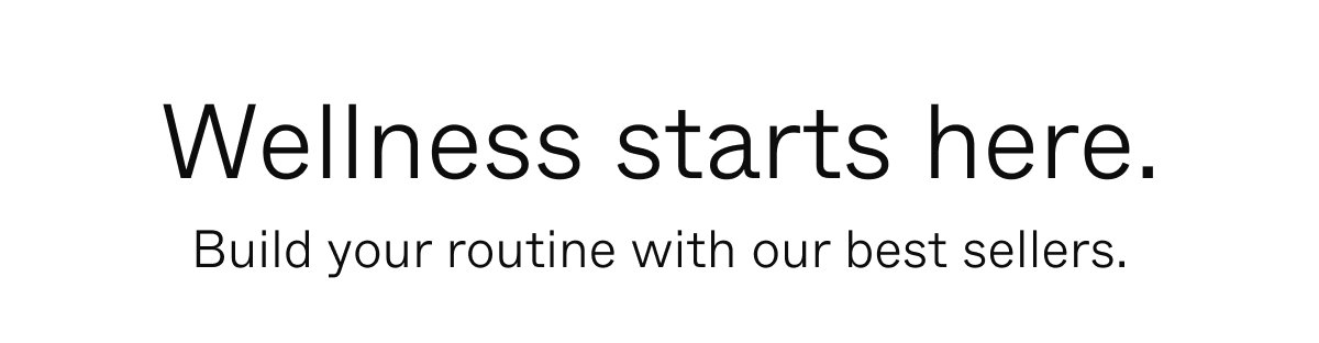 Wellness starts here. Build your routine with our best sellers.
