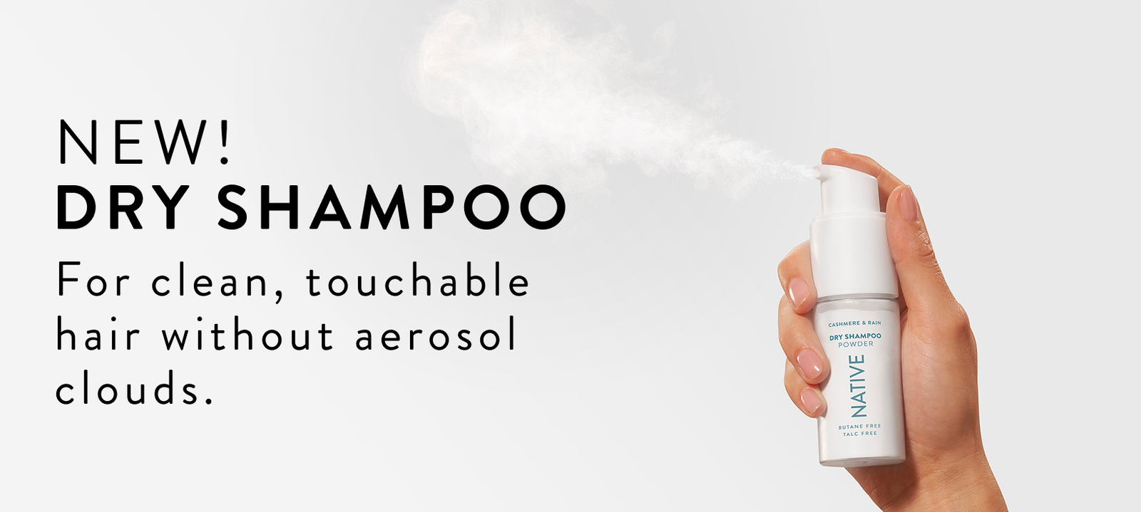 New dry shampoo for clean, touchable hair without aerosol clouds. 