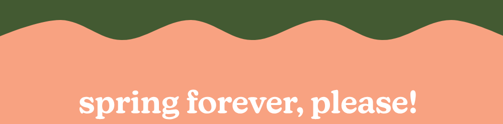 spring forever, please!