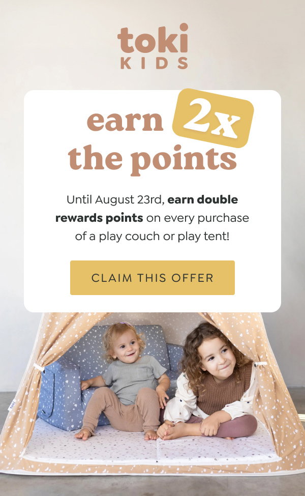 earn 2x the points - Until August 23rd, earn double rewards points on every purchase of a play couch or play tent! - [CLAIM THIS OFFER]