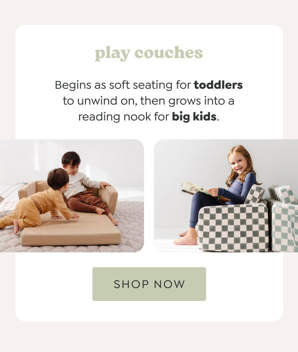 play couches - Begins as soft seating for toddlers to unwind on, then grows into a reading nook for big kids. - [SHOP NOW]