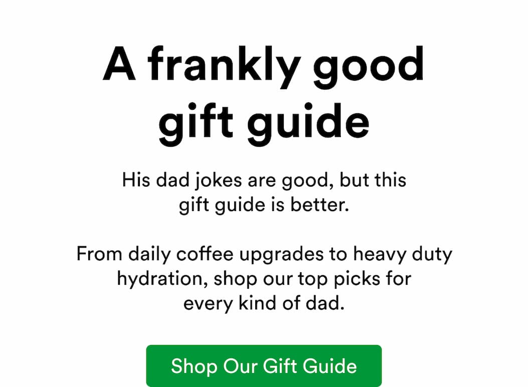 His dad jokes are good, but this gift guide is better.  From daily coffee upgrades to heavy duty hydration, shop our top picks for every kind of dad.