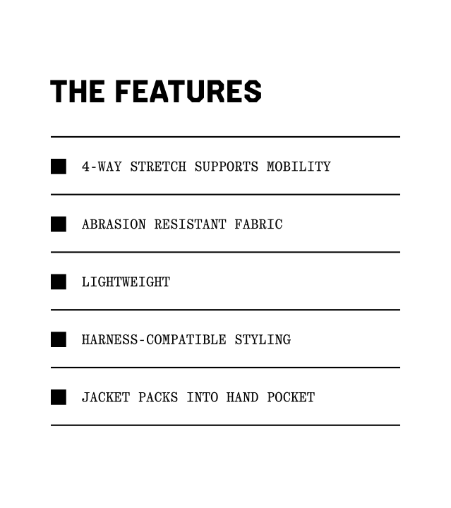The features: 4-way stretch supports mobility, Abrasion resistant fabric, Lightweight, Harness-compatible styling, Jacket packs into hand pocket.