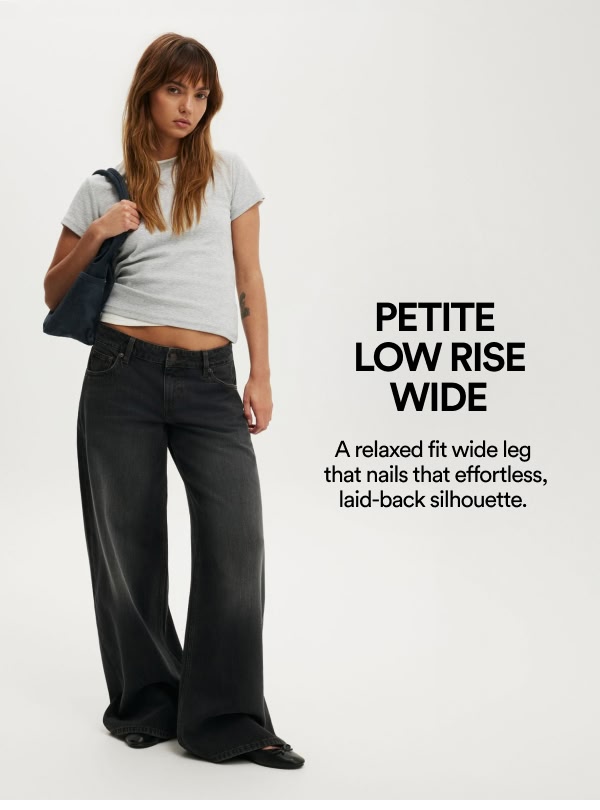 PETITE LOW RISE WIDE. A relaxed fit wide leg that nails that effortless, laid-back silhouette.