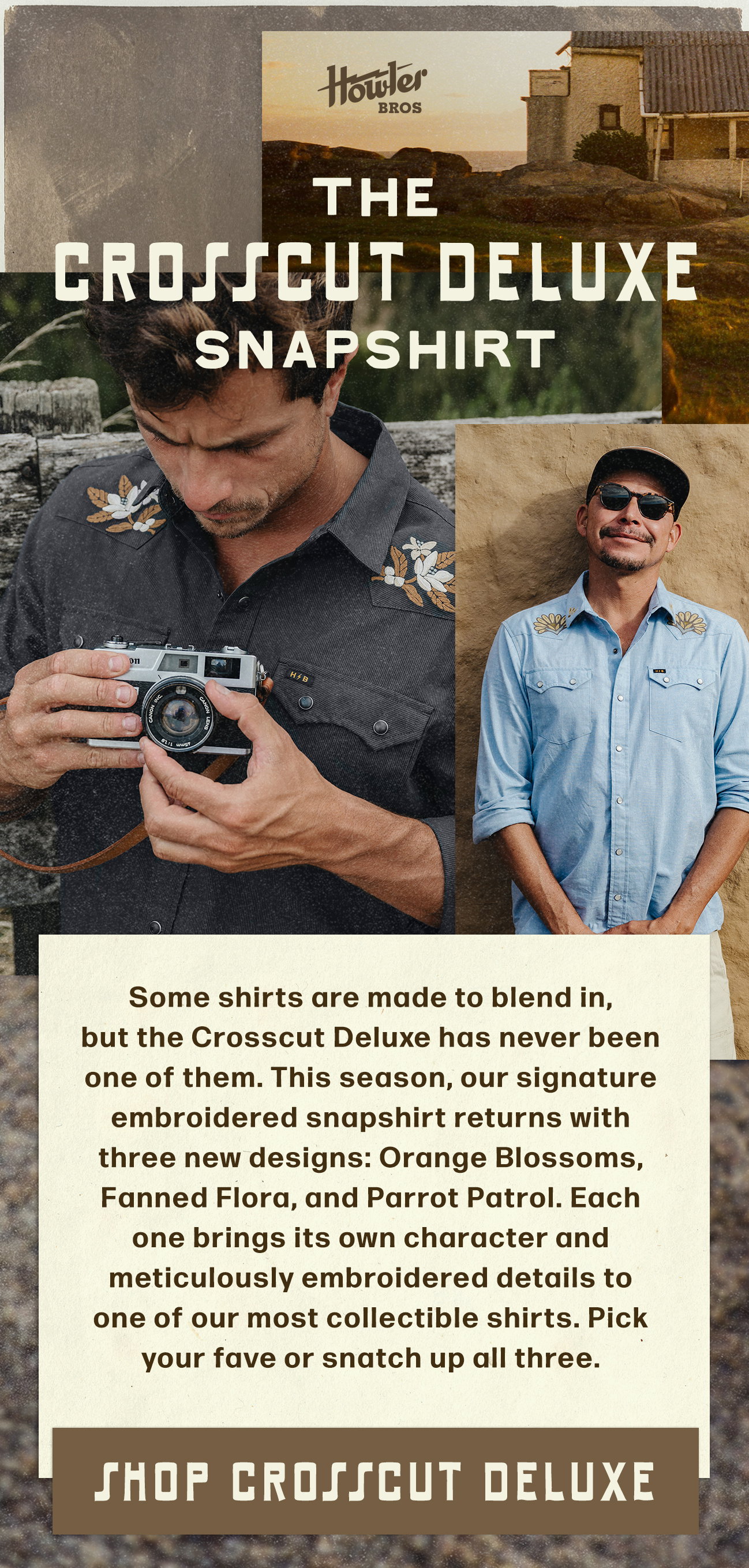 Some shirts are made to blend in, but the Crosscut Deluxe has never been one of them. This season, our signature embroidered snapshirt returns with three new designs: Orange Blossoms, Fanned Flora, and Parrot Patrol. Each one brings its own character and meticulously embroidered details to one of our most collectible shirts. Pick your fave or snatch up all three. 