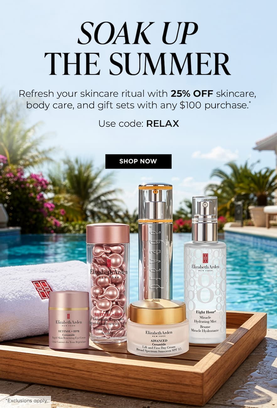 SOAK UP THE SUMMER Refresh your skincare ritual with 25% OFF skincare, body care, and gift sets with your $100 purchase*.   Use code: RELAX 