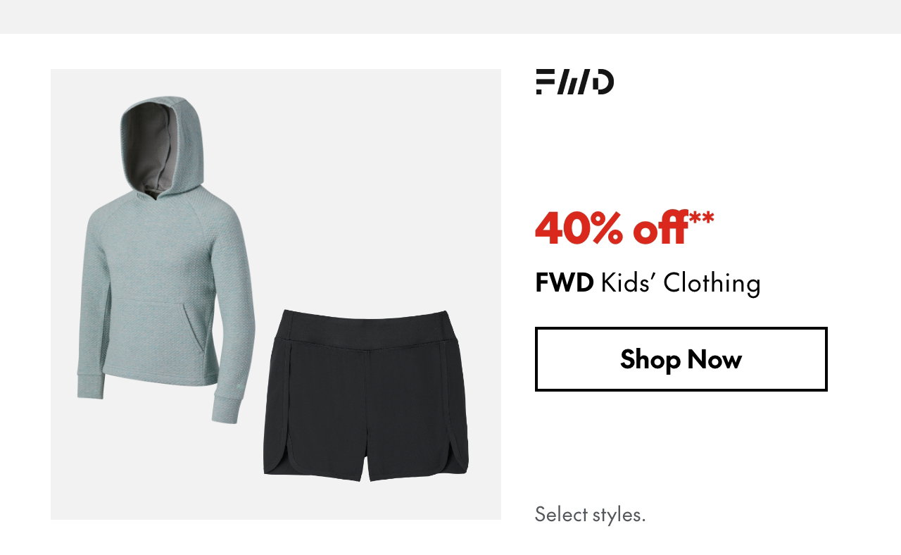FWD Kids' Clothing
40% off
Our ticket price. Select styles.