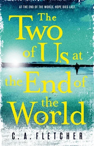 The Two of Us at the End of the World, by C. A. Fletcher