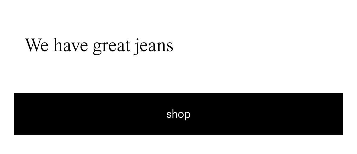 We have great jeans