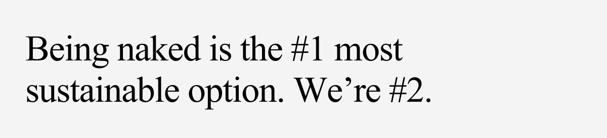 Being naked is the #1 most sustainable option. We're #2.