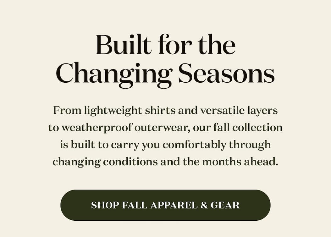 Built for the changing seasons - shop fall apparel & gear